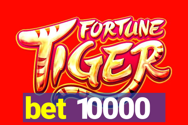 bet 10000